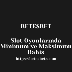 Betesbet Slot Oyunlarında Minimum ve Maksimum Bahis